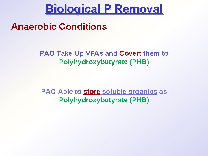 Biological P Removal Anaerobic Conditions PAO Take Up VFAs and Covert them to Polyhydroxybutyrate