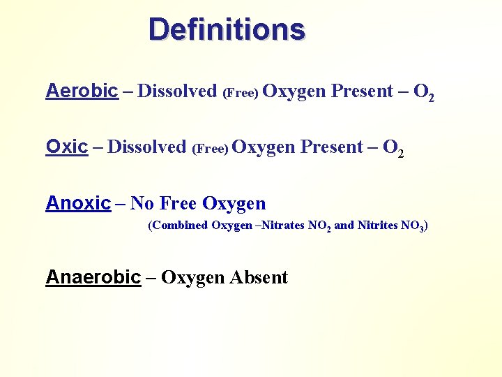 Definitions Aerobic – Dissolved (Free) Oxygen Present – O 2 Oxic – Dissolved (Free)