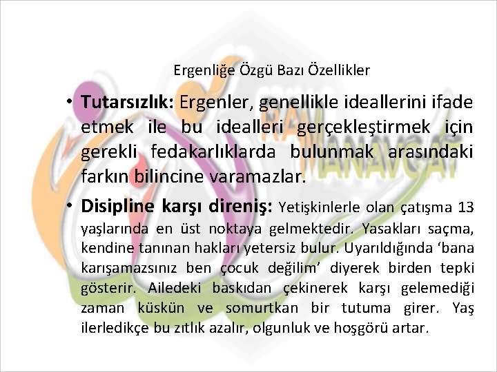 Ergenliğe Özgü Bazı Özellikler • Tutarsızlık: Ergenler, genellikle ideallerini ifade etmek ile bu idealleri