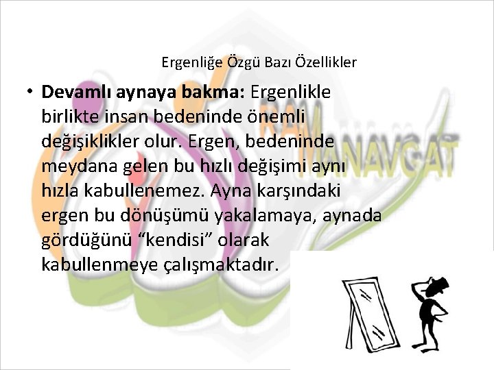 Ergenliğe Özgü Bazı Özellikler • Devamlı aynaya bakma: Ergenlikle birlikte insan bedeninde önemli değişiklikler