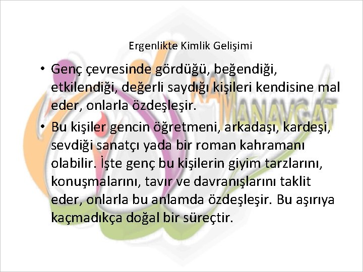 Ergenlikte Kimlik Gelişimi • Genç çevresinde gördüğü, beğendiği, etkilendiği, değerli saydığı kişileri kendisine mal