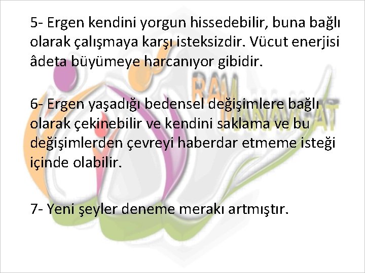 5 - Ergen kendini yorgun hissedebilir, buna bağlı olarak çalışmaya karşı isteksizdir. Vücut enerjisi