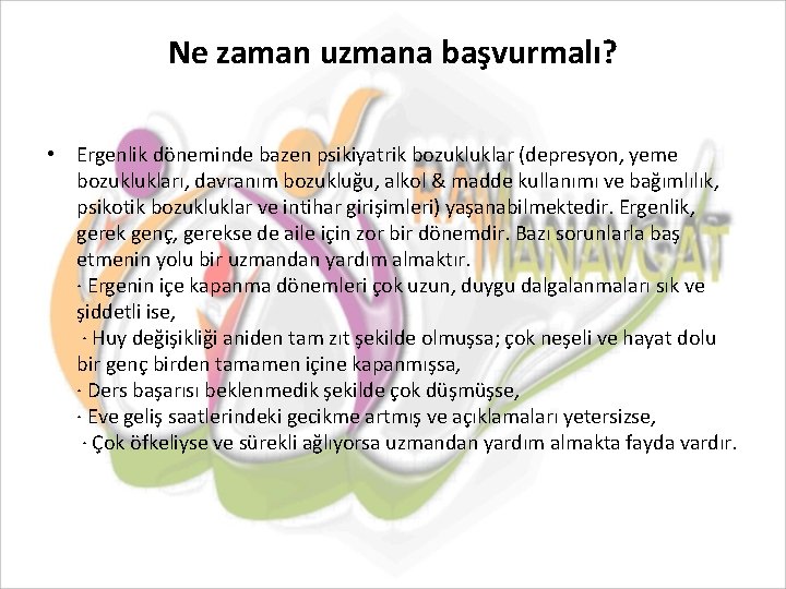 Ne zaman uzmana başvurmalı? • Ergenlik döneminde bazen psikiyatrik bozukluklar (depresyon, yeme bozuklukları, davranım