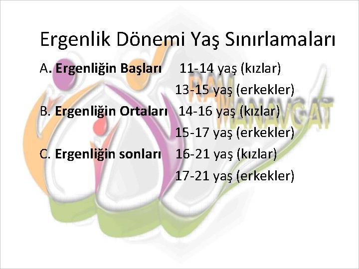 Ergenlik Dönemi Yaş Sınırlamaları A. Ergenliğin Başları 11 -14 yaş (kızlar) 13 -15 yaş