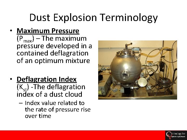 Dust Explosion Terminology • Maximum Pressure (Pmax) – The maximum pressure developed in a