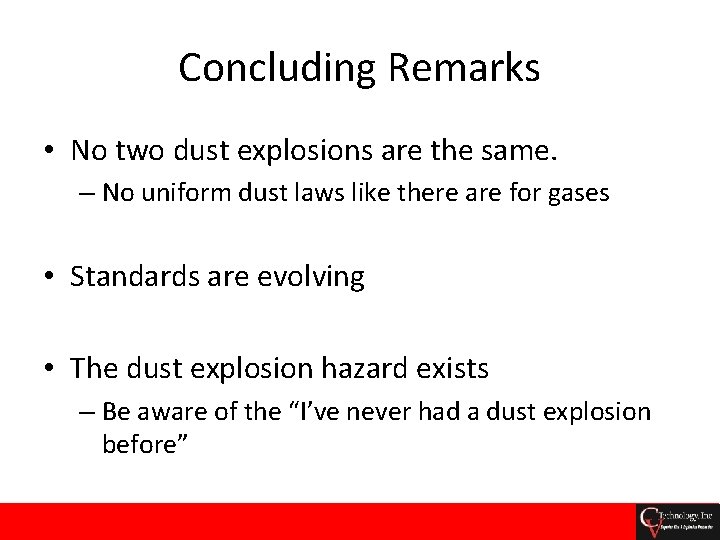 Concluding Remarks • No two dust explosions are the same. – No uniform dust