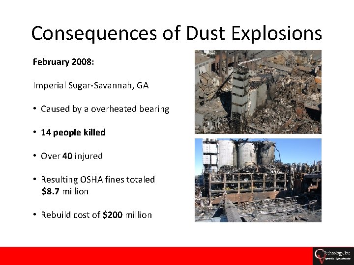Consequences of Dust Explosions February 2008: Imperial Sugar-Savannah, GA • Caused by a overheated