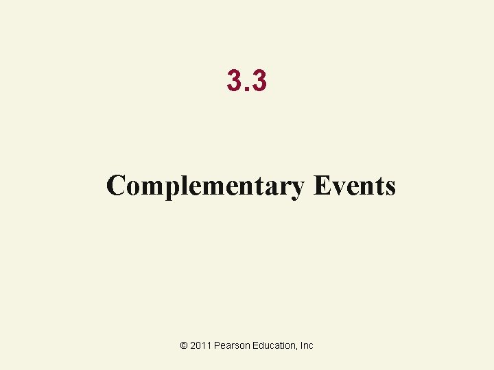 3. 3 Complementary Events © 2011 Pearson Education, Inc 