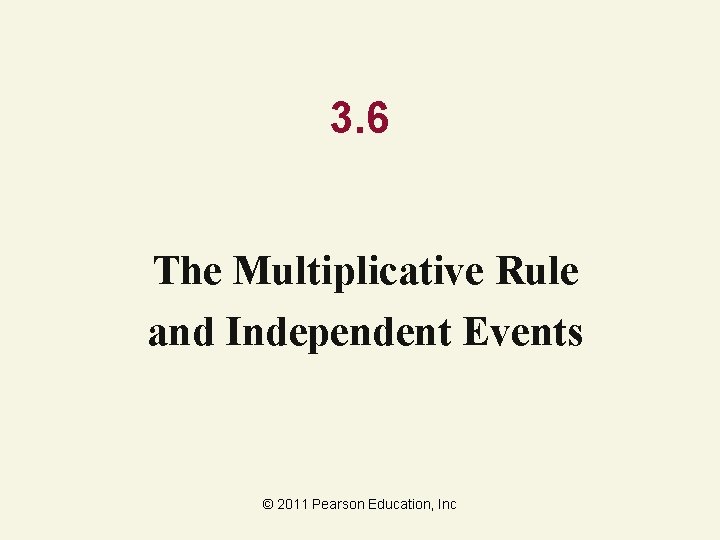 3. 6 The Multiplicative Rule and Independent Events © 2011 Pearson Education, Inc 