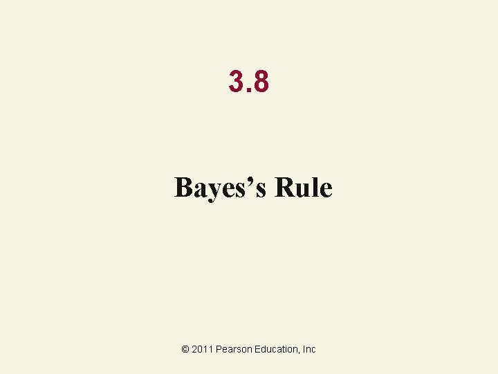 3. 8 Bayes’s Rule © 2011 Pearson Education, Inc 