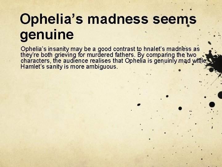 Ophelia’s madness seems genuine Ophelia’s insanity may be a good contrast to hnalet’s madness