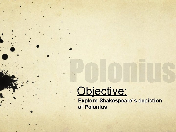 Objective: Explore Shakespeare’s depiction of Polonius 