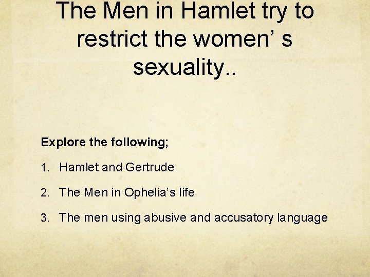 The Men in Hamlet try to restrict the women’ s sexuality. . Explore the