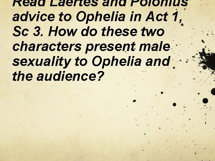 Read Laertes and Polonius’ advice to Ophelia in Act 1, Sc 3. How do