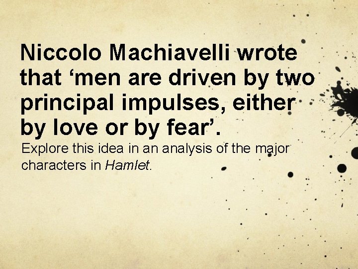 Niccolo Machiavelli wrote that ‘men are driven by two principal impulses, either by love