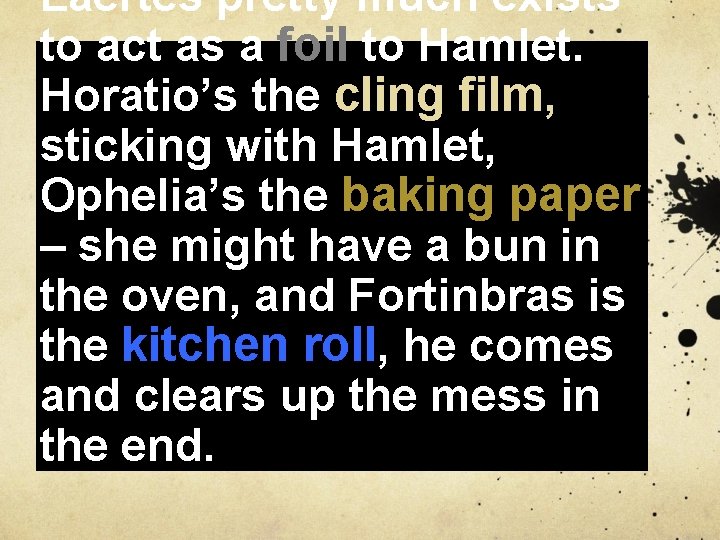 Laertes pretty much exists to act as a foil to Hamlet. Horatio’s the cling