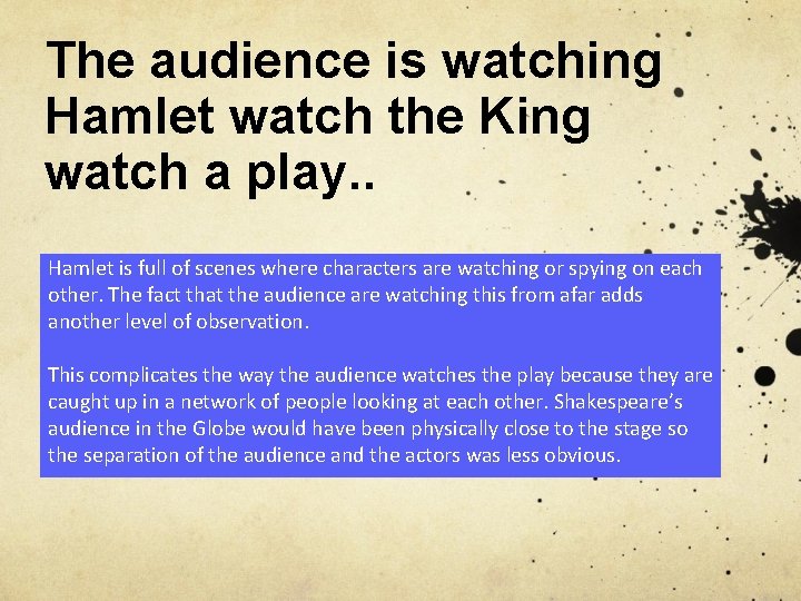 The audience is watching Hamlet watch the King watch a play. . Hamlet is