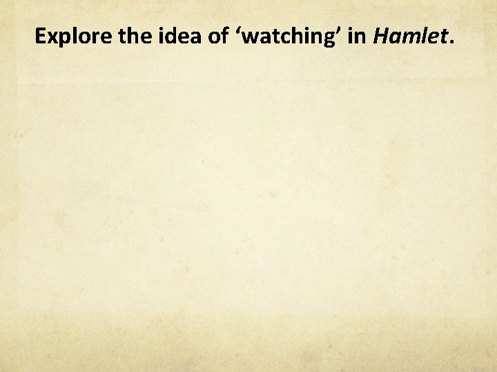 Explore the idea of ‘watching’ in Hamlet. 