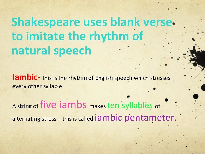 Shakespeare uses blank verse to imitate the rhythm of natural speech Iambic- this is