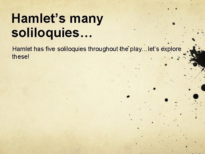 Hamlet’s many soliloquies… Hamlet has five soliloquies throughout the play…let’s explore these! 