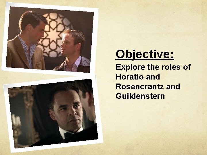 Objective: Explore the roles of Horatio and Rosencrantz and Guildenstern 
