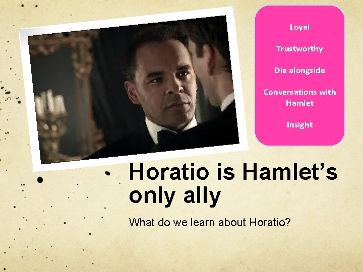 Loyal Trustworthy Die alongside Conversations with Hamlet Insight Horatio is Hamlet’s only ally What