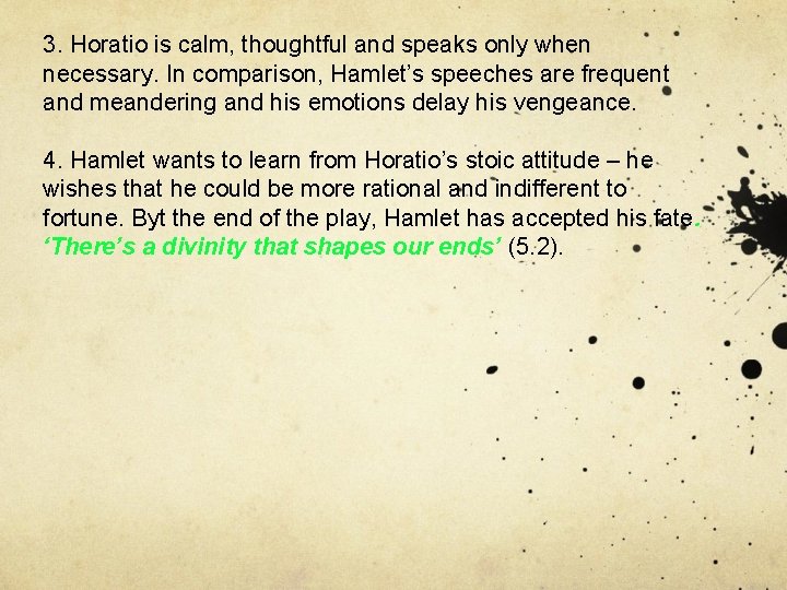 3. Horatio is calm, thoughtful and speaks only when necessary. In comparison, Hamlet’s speeches