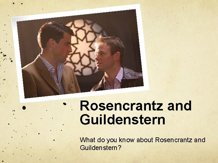 Rosencrantz and Guildenstern What do you know about Rosencrantz and Guildenstern? 