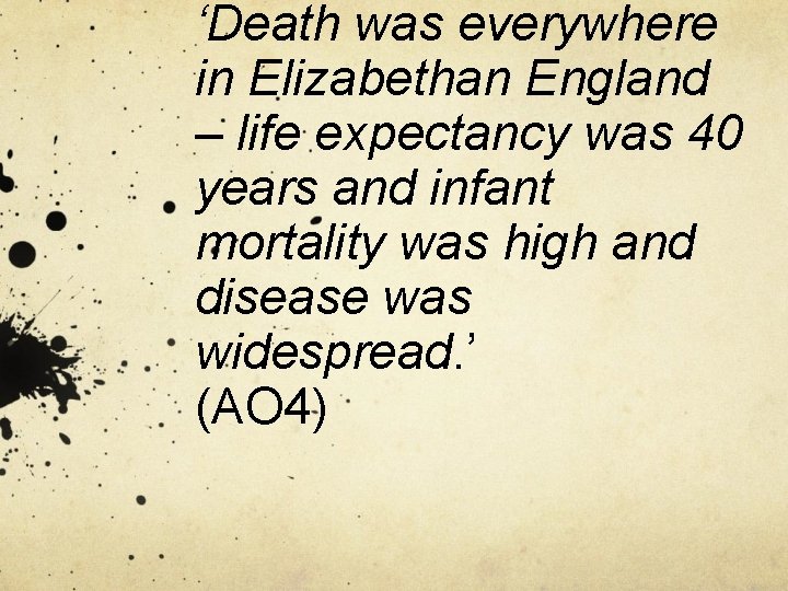 ‘Death was everywhere in Elizabethan England – life expectancy was 40 years and infant