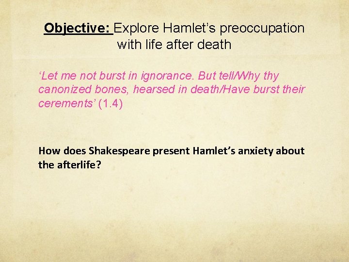 Objective: Explore Hamlet’s preoccupation with life after death ‘Let me not burst in ignorance.