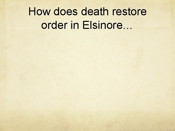 How does death restore order in Elsinore… 