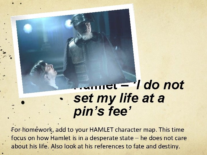 Hamlet – ‘I do not set my life at a pin’s fee’ For homework,