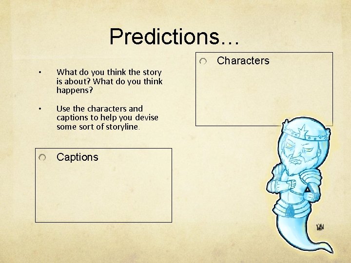 Predictions… • What do you think the story is about? What do you think