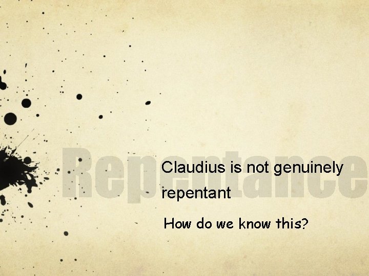 Claudius is not genuinely repentant How do we know this? 