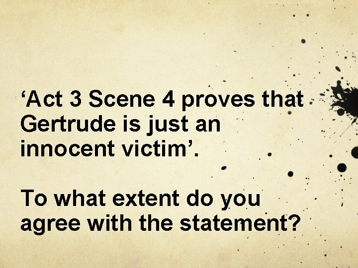 ‘Act 3 Scene 4 proves that Gertrude is just an innocent victim’. To what