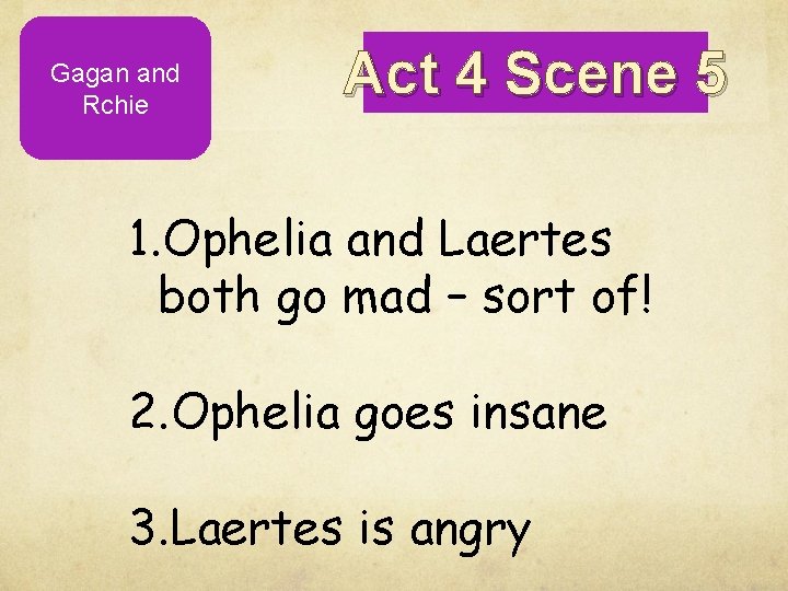 Gagan and Rchie Act 4 Scene 5 1. Ophelia and Laertes both go mad