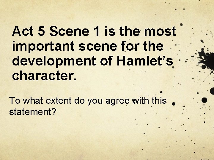 Act 5 Scene 1 is the most important scene for the development of Hamlet’s
