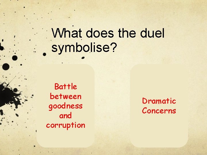 What does the duel symbolise? Battle between goodness and corruption Dramatic Concerns 
