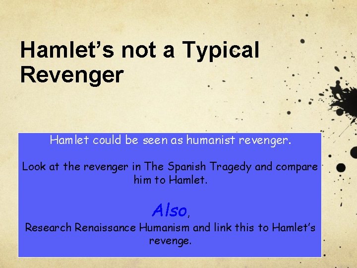 Hamlet’s not a Typical Revenger Hamlet could be seen as humanist revenger. Look at