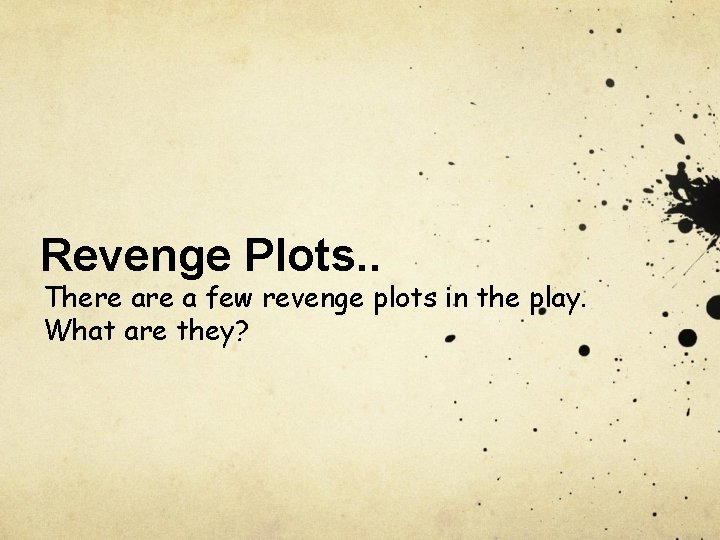 Revenge Plots. . There a few revenge plots in the play. What are they?