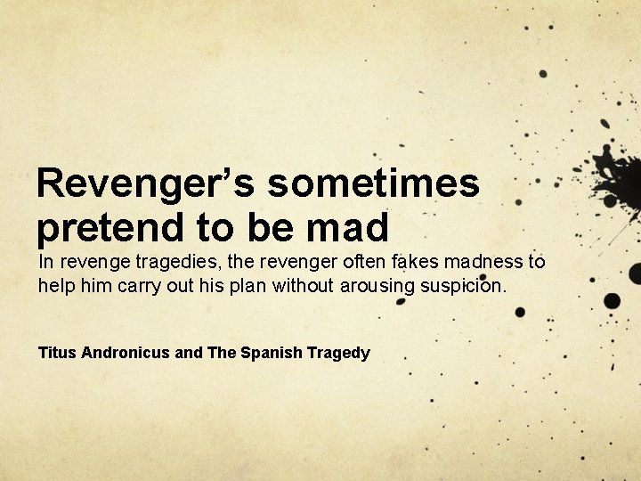 Revenger’s sometimes pretend to be mad In revenge tragedies, the revenger often fakes madness