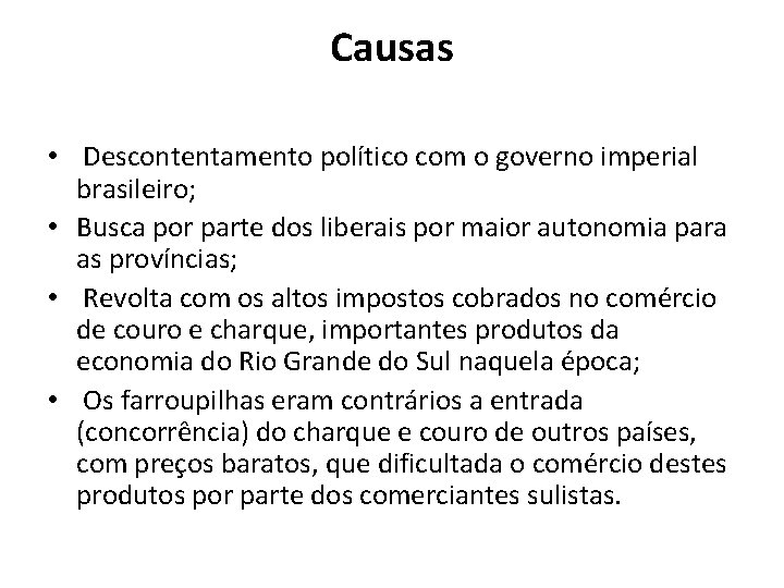 Causas • Descontentamento político com o governo imperial brasileiro; • Busca por parte dos