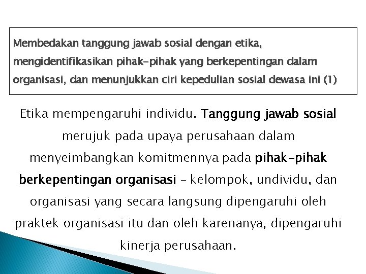 Membedakan tanggung jawab sosial dengan etika, mengidentifikasikan pihak-pihak yang berkepentingan dalam organisasi, dan menunjukkan