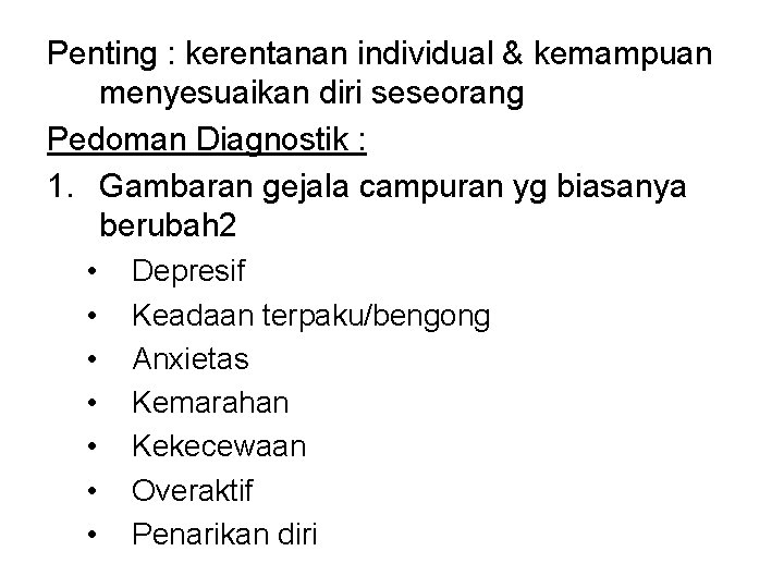 Penting : kerentanan individual & kemampuan menyesuaikan diri seseorang Pedoman Diagnostik : 1. Gambaran