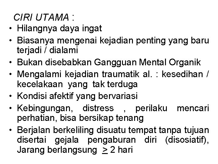 CIRI UTAMA : • Hilangnya daya ingat • Biasanya mengenai kejadian penting yang baru