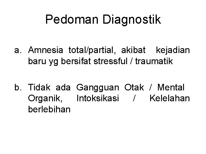 Pedoman Diagnostik a. Amnesia total/partial, akibat kejadian baru yg bersifat stressful / traumatik b.