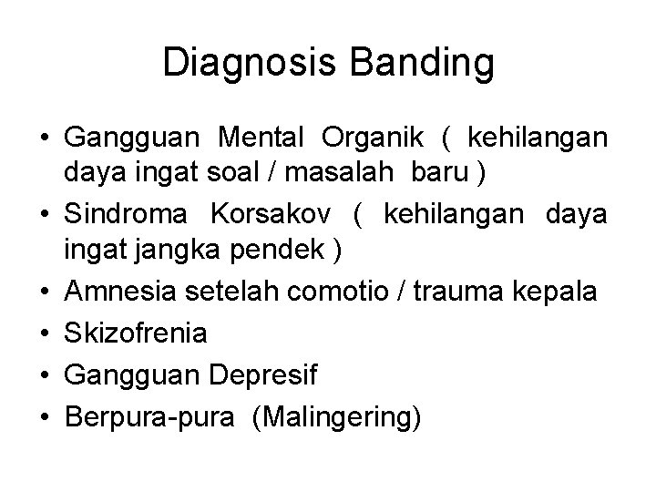 Diagnosis Banding • Gangguan Mental Organik ( kehilangan daya ingat soal / masalah baru