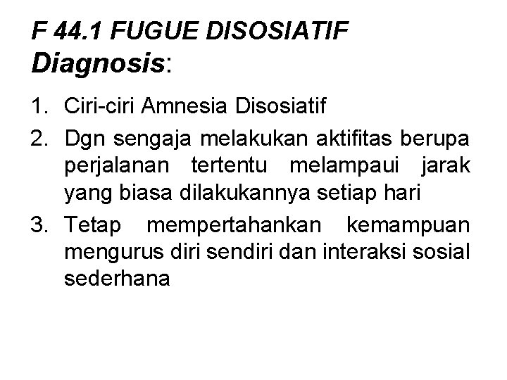 F 44. 1 FUGUE DISOSIATIF Diagnosis: 1. Ciri-ciri Amnesia Disosiatif 2. Dgn sengaja melakukan