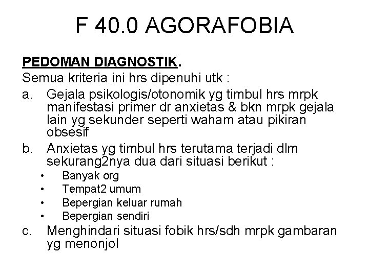 F 40. 0 AGORAFOBIA PEDOMAN DIAGNOSTIK. Semua kriteria ini hrs dipenuhi utk : a.