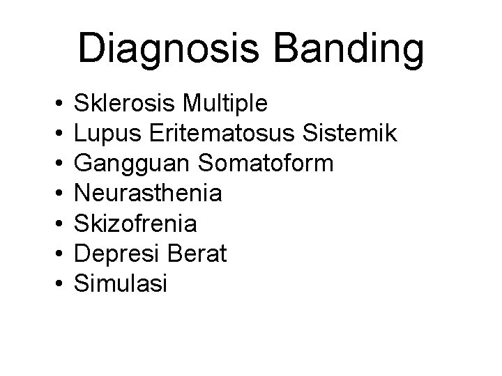 Diagnosis Banding • • Sklerosis Multiple Lupus Eritematosus Sistemik Gangguan Somatoform Neurasthenia Skizofrenia Depresi